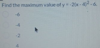 Find the maximum value of y=-2(x-4)^2-6.
-6
-4
-2
4