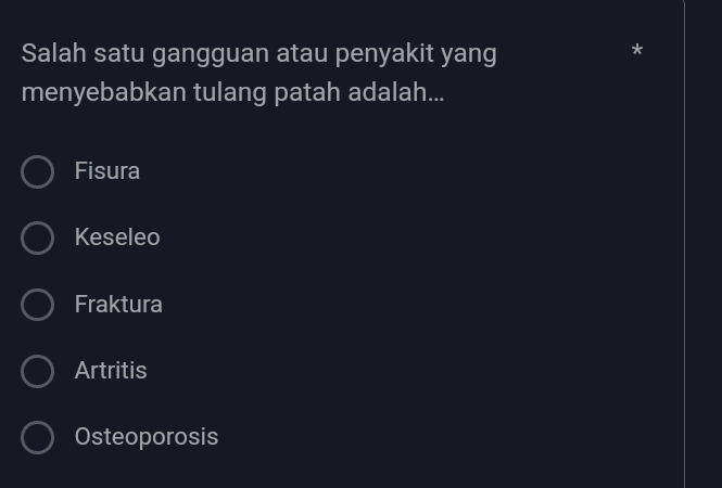 Salah satu gangguan atau penyakit yang
I
menyebabkan tulang patah adalah...
Fisura
Keseleo
Fraktura
Artritis
Osteoporosis