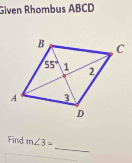 Given Rhombus ABCD
_
Find m∠ 3=