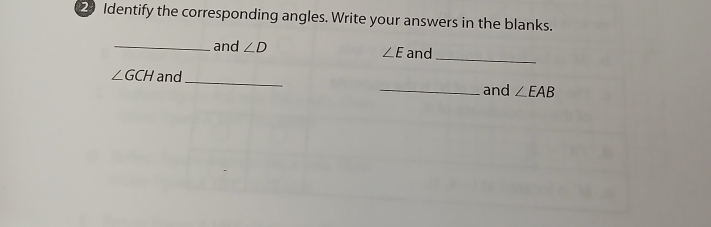 2Identify the corresponding angles. Write your answers in the blanks. 
_and ∠ D ∠ E and 
_
∠ GCH and_ _and ∠ EAB