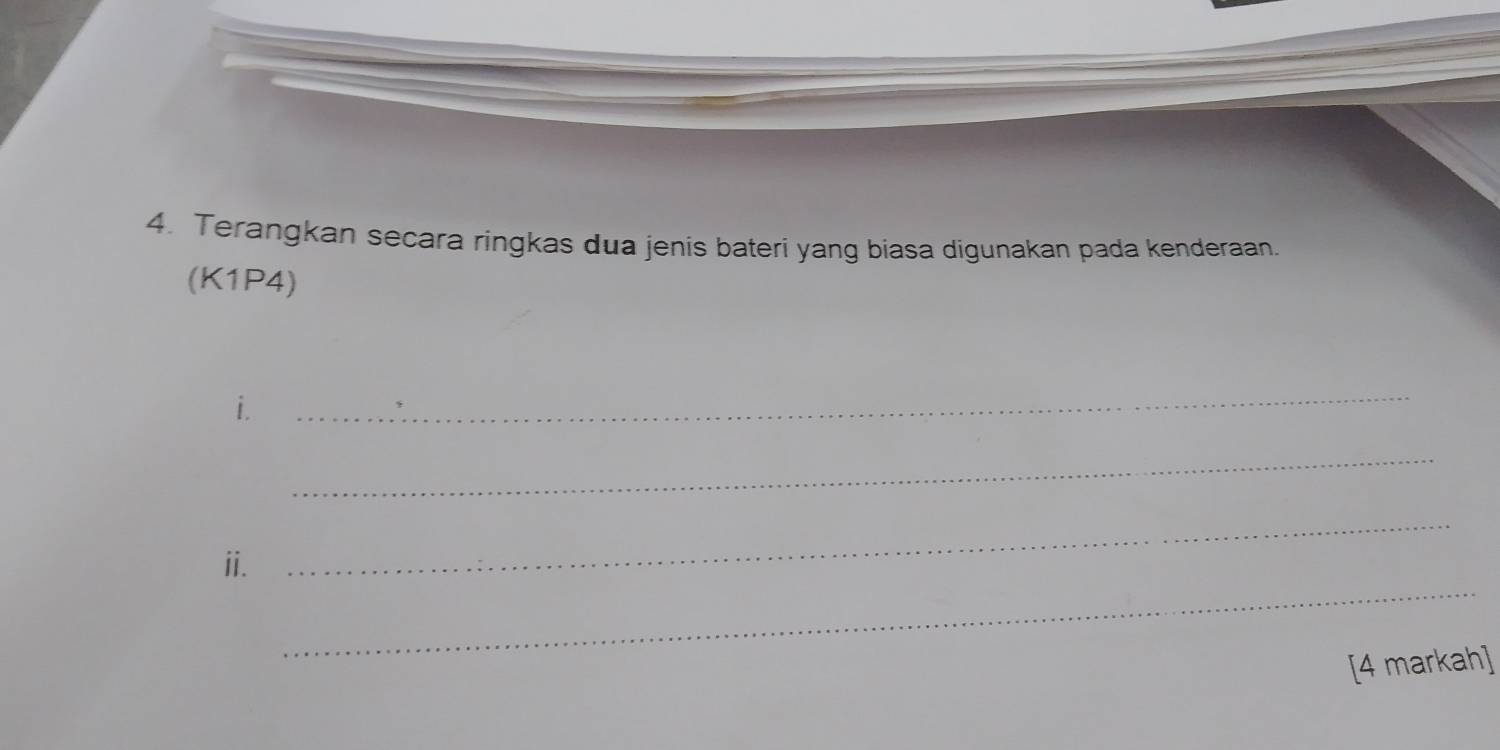 Terangkan secara ringkas dua jenis bateri yang biasa digunakan pada kenderaan. 
(K1P4) 
i. 
_ 
_ 
_ 
_ 
ii. 
[4 markah]