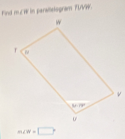 m∠ W in parallelogram TUVW.
m∠ W=□°