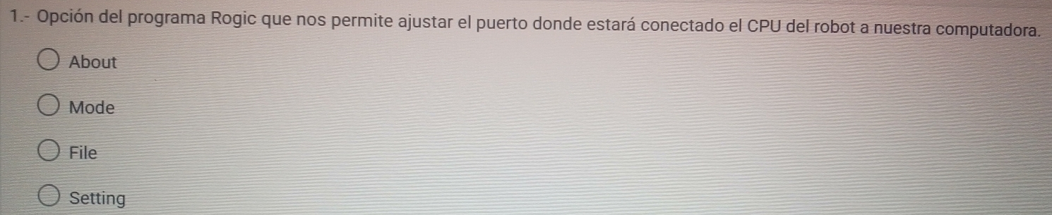 1.- Opción del programa Rogic que nos permite ajustar el puerto donde estará conectado el CPU del robot a nuestra computadora.
About
Mode
File
Setting