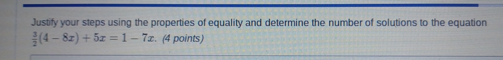 Justify your steps using the properties of equality and determine the number of solutions to the equation
 3/2 (4-8x)+5x=1-7x. (4 points)