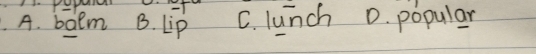 A. boem B. LiP C. lunch D. popular