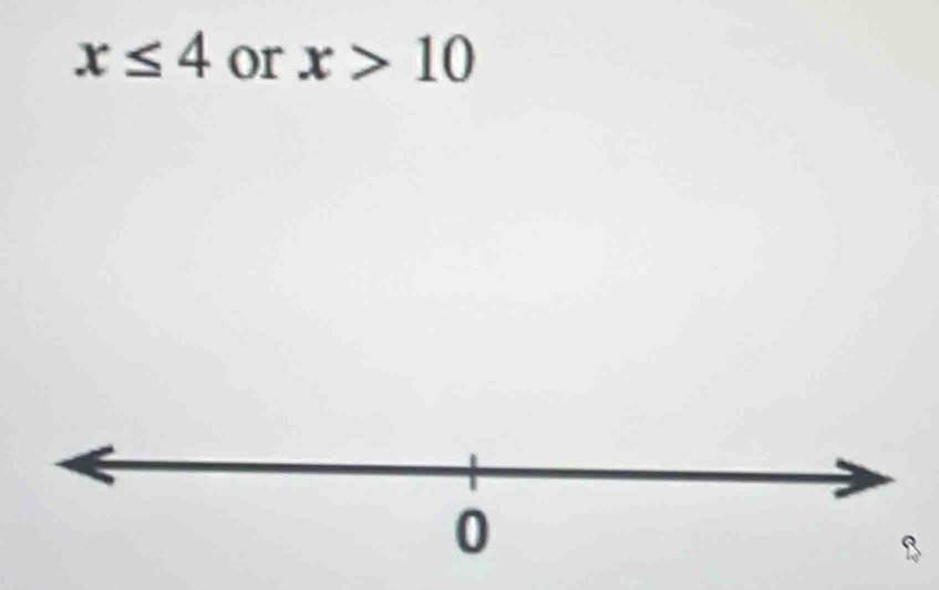 x≤ 4 or x>10
0