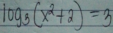 log _3(x^2+2)=3