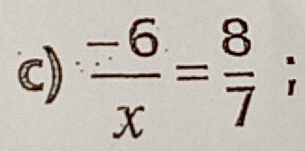  (-6)/x = 8/7  frac circ 