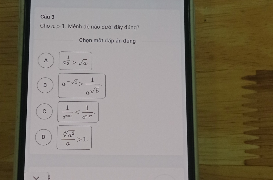 Cho a>1 Mệnh đề nào dưới đây đúng?
Chọn một đáp án đúng
A a^(frac 1)3>sqrt(a).
B a^(-sqrt(3))> 1/asqrt(5) .
C  1/a^(2016)  .
D  sqrt[3](a^2)/a >1.