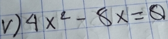 ) 4x^2-8x=Q