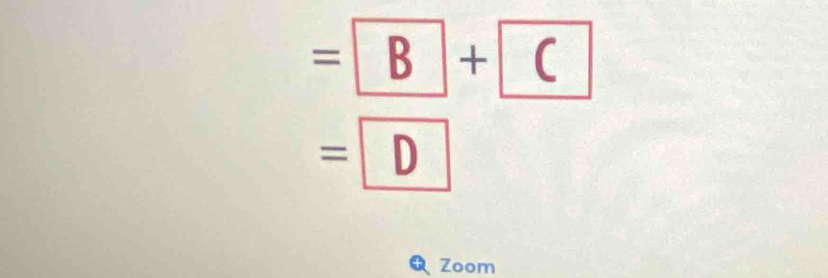 = B+ C
=D
Zoom