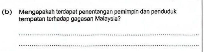 Mengapakah terdapat penentangan pemimpin dan penduduk 
tempatan terhadap gagasan Malaysia? 
_ 
_