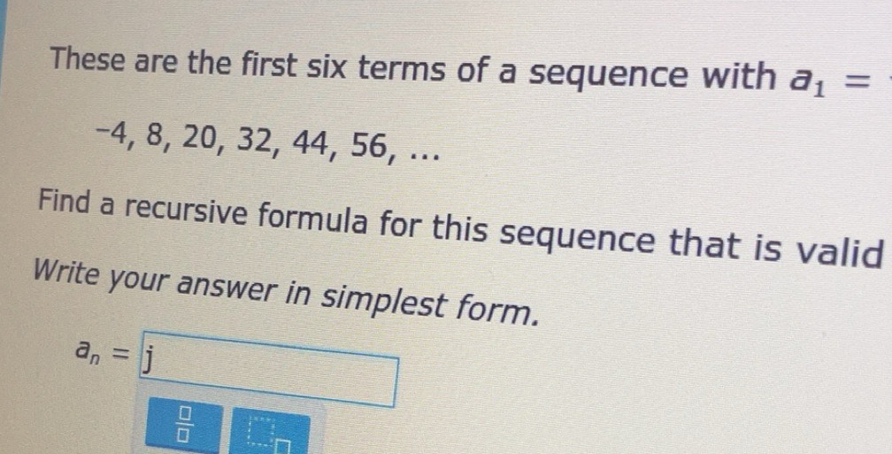 Solved: These are the first six terms of a sequence with a_1= −4, 8, 20 ...