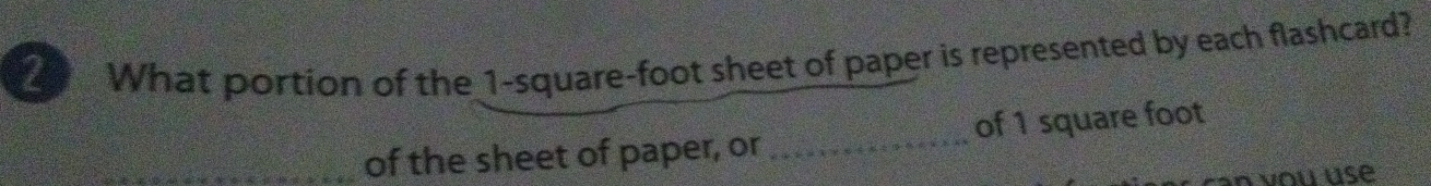 What portion of the 1-square-foot sheet of paper is represented by each flashcard? 
_of the sheet of paper, or _of 1 square foot
un vou use