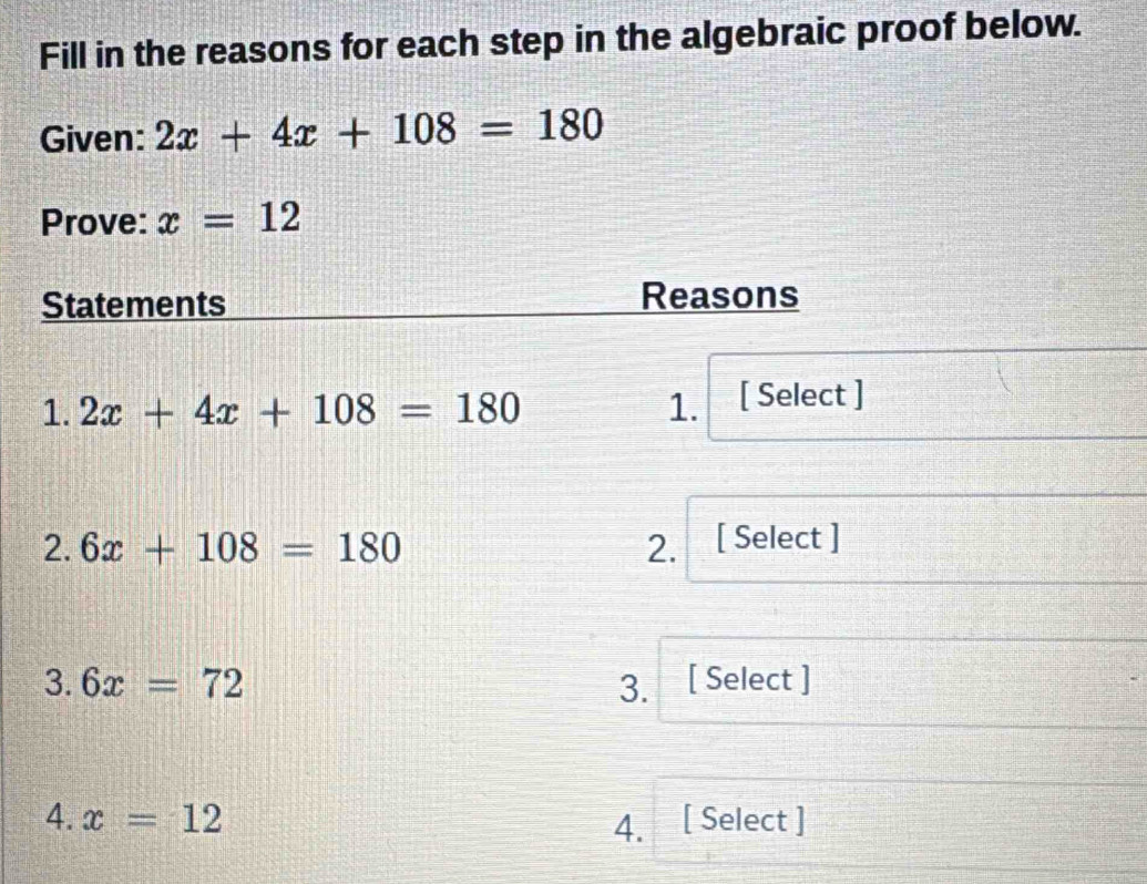 Fill in the reasons for each step in the algebraic proof below.
Given: 2x+4x+108=180
Prove: x=12