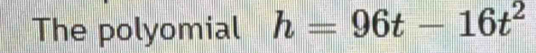 The polyomial h=96t-16t^2