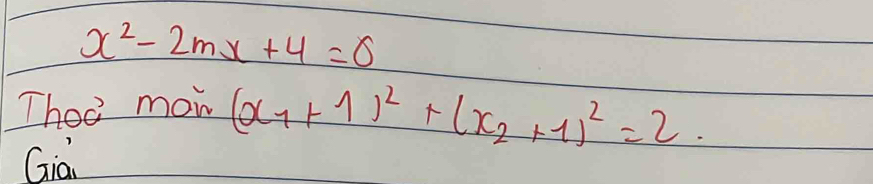 x^2-2mx+4=0
Thoo mow (x_1+1)^2+(x_2+1)^2=2. 
Gia