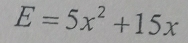 E=5x^2+15x