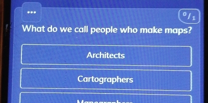 ...
1
What do we call people who make maps?
Architects
Cartographers