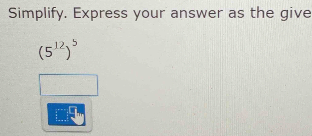 Simplify. Express your answer as the give
(5^(12))^5