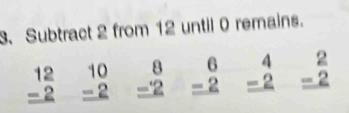 Subtract 2 from 12 until 0 remains.
beginarrayr 12 -2 hline endarray beginarrayr 10 -2 hline endarray beginarrayr 86 -2 hline endarray beginarrayr 6 -2 hline end(array)° beginarrayr 42 -2-2 hline endarray