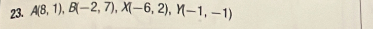 A(8,1), B(-2,7), X(-6,2), Y(-1,-1)