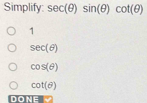 Simplify: sec (θ )sin (θ )cot (θ )
1
sec (θ )
cos (θ )
cot (θ )
DONE