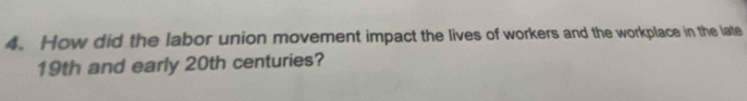 How did the labor union movement impact the lives of workers and the workplace in the late
19th and early 20th centuries?