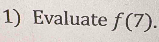 Evaluate f(7).