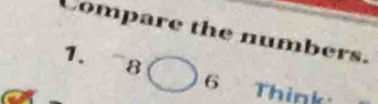 Compare the numbers. 
1. ^-8bigcirc 6 Think