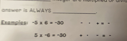 answer is ALWAYS 
_. 
Examples: -5* 6=-30 - . + = -
5x-6=-30 + .