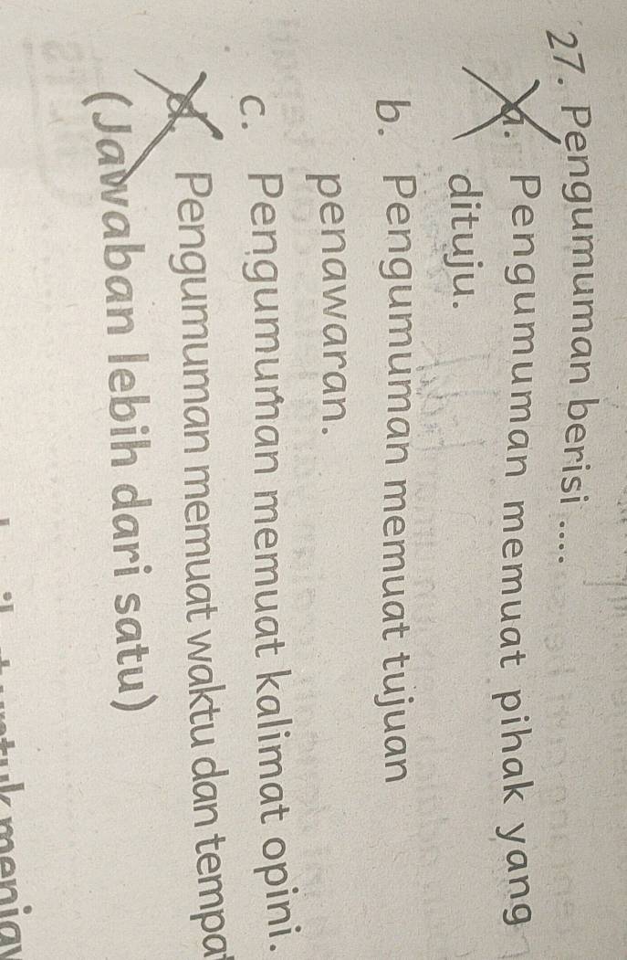 Pengumuman berisi ....
a. Pengumuman memuat pihak yang
dituju.
b. Pengumuman memuat tujuan
penawaran.
c. Pengumuman memuat kalimat opini.
d Pengumuman memuat waktu dan tempat
(Jawaban lebih dari satu)
kmenia