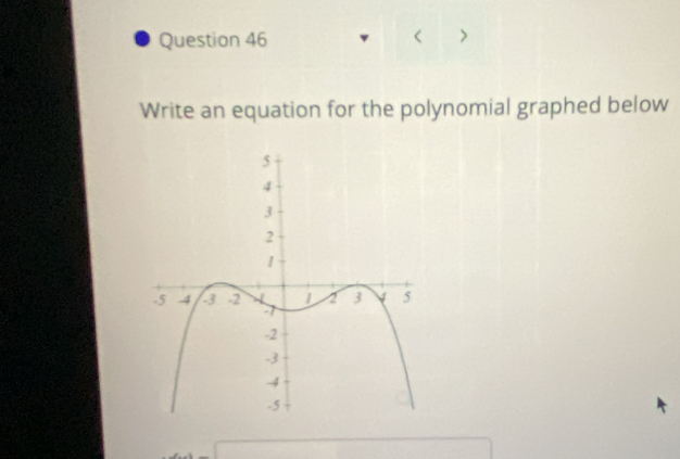 < > 
Write an equation for the polynomial graphed below