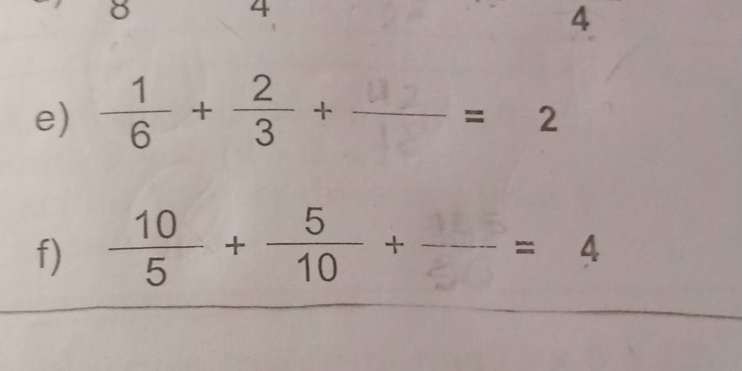 4 
4 
e)  1/6 + 2/3 + □  _
=2
f)  10/5 + 5/10 +frac =4 __