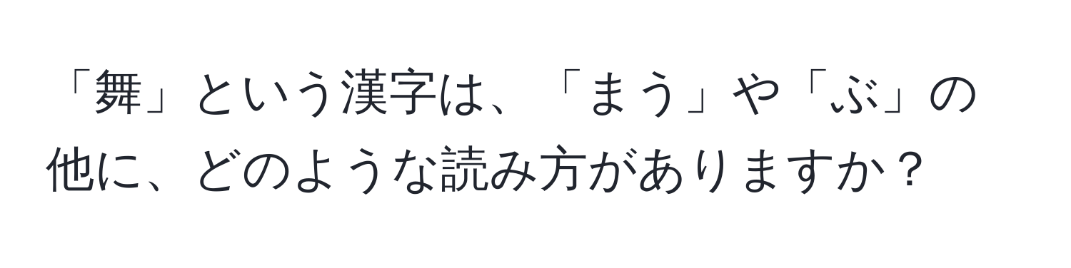 「舞」という漢字は、「まう」や「ぶ」の他に、どのような読み方がありますか？