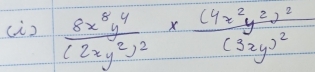 (i ) frac 8x^8y^4(2xy^2)^2* frac (4x^2y^2)^2(32y)^2