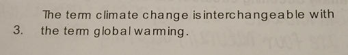 The term climate change is interchangeable with 
3. the term glo b al warming .