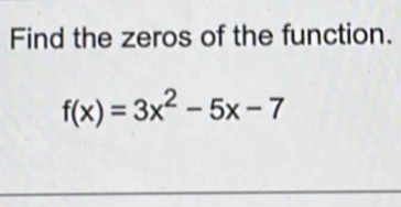 Find the zeros of the function.
f(x)=3x^2-5x-7