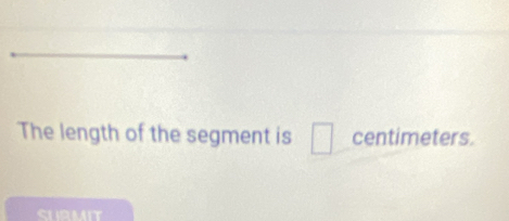 The length of the segment is centimeters.