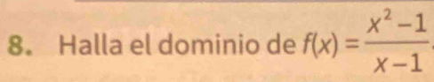 Halla el dominio de f(x)= (x^2-1)/x-1 