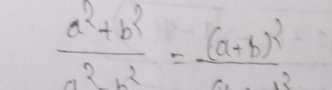  (a^2+b^2)/a^2+b^2 =frac (a+b)^2a