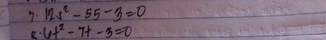 12s^2-55-3=0
6t^2-7t-3=0
