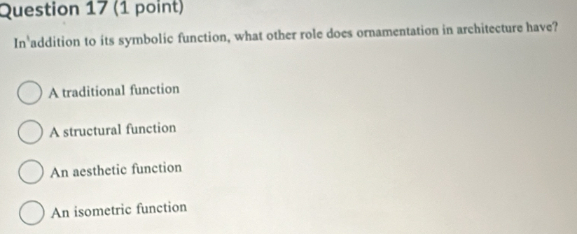 In addition to its symbolic function, what other role does ornamentation in architecture have?
A traditional function
A structural function
An aesthetic function
An isometric function