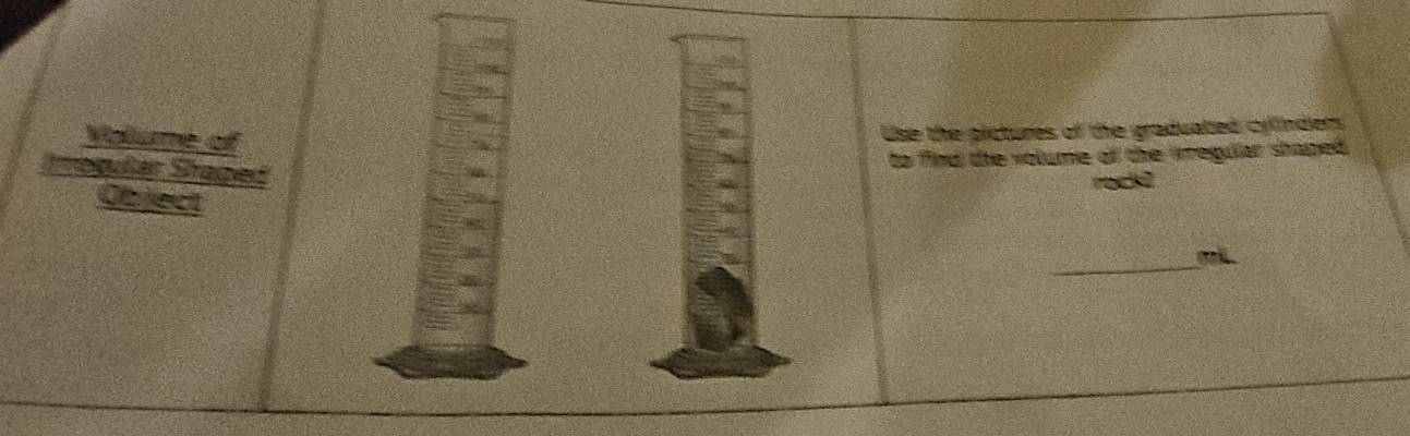 Valune of 
Use the pictures of the graduated cylinders 
to find the volume of the irregular shaped. 
Iegußar Staged 
Object 
_ 
call