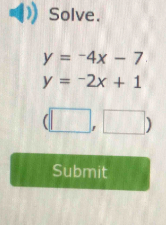 Solve.
y=-4x-7
y=-2x+1
|| □ ) 
(| ||| 1111
Submit