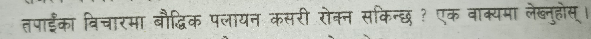 तपाईंका विचारमा बौद्धिक पलायन कसरी रोक्न सकिन्छ ? एक वाक्यमा लेब्नुहोस्।