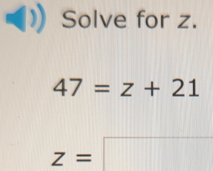 Solve for z.
47=z+21
z=
||