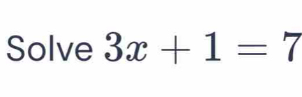 Solve 3x+1=7