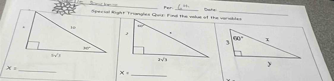 Per: _Date
Special Right Triangles Quiz: Find the value of the variables
_
X=
X= _