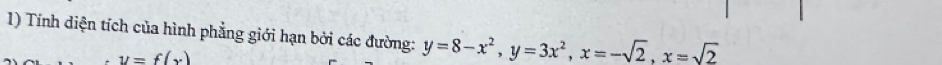 Tính diện tích của hình phẳng giới hạn bởi các đường: y=8-x^2, y=3x^2, x=-sqrt(2), x=sqrt(2)
y=f(x)